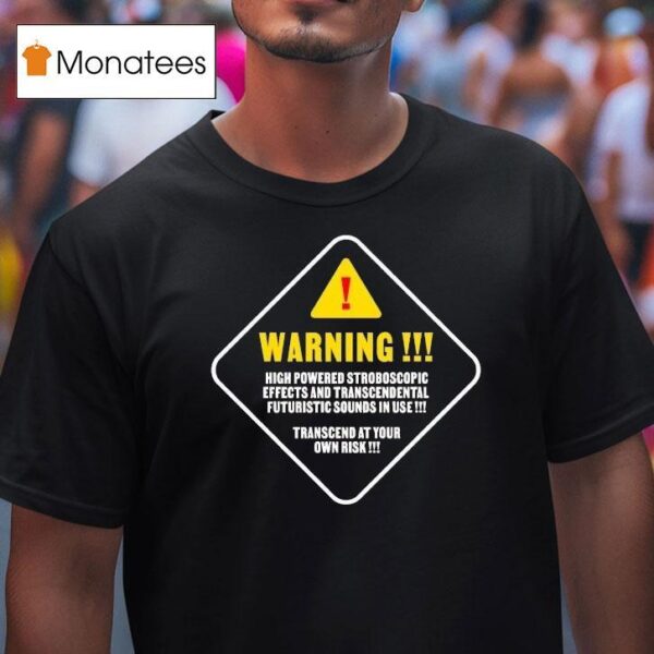 Making Time Is Rad Warning High Powered Stroboscopic Effects And Transcendental Futuristic Sounds In Use Transcend At Your Own Risk T Shirt