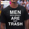 Men With Money Are Not Trash T Shirt