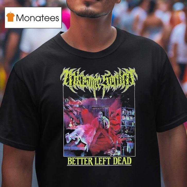 Miasmic Serum Better Left Dead T Shirt Miasmic Serum Better Left Dead T Shirt