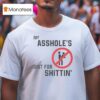 My Asshole S Just For Shittin T Shirt