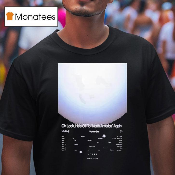 Myrne Oh Look He S Off To North America Again Nov T Shirt Myrne Oh Look He S Off To North America Again Nov T Shirt
