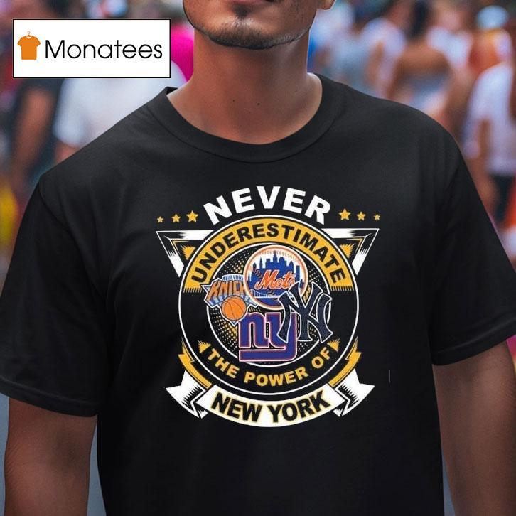 Never Underestimate The Power Of New York City Sports Mets Knicks Yankees And Giants T Shirt Never Underestimate The Power Of New York City Sports Mets Knicks Yankees And Giants T Shirt