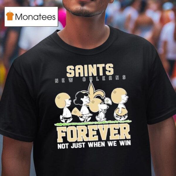 New Orleans Saints X Peanuts Forever Saints Not Just When We Win T Shirt