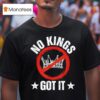 No Kings Got It No Kings Day T Shirt
