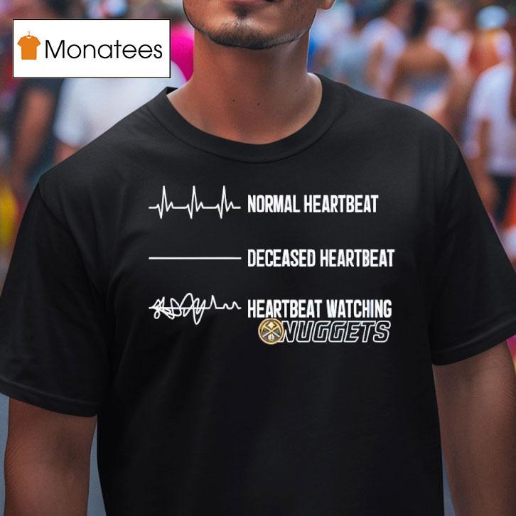 Normal Heartbeat Deceased Heartbeat Heartbeat Watching Denver Nuggets T Shirt Normal Heartbeat Deceased Heartbeat Heartbeat Watching Denver Nuggets T Shirt