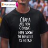Obama Are You Coming Home Soon The Babysitter Is Weird T Shirt
