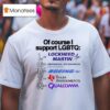 Of Course I Support Lgbtq Lockheed Martin General Dynamics Mission Systems Boeing Texas Instrumnents Qualcomm T Shirt