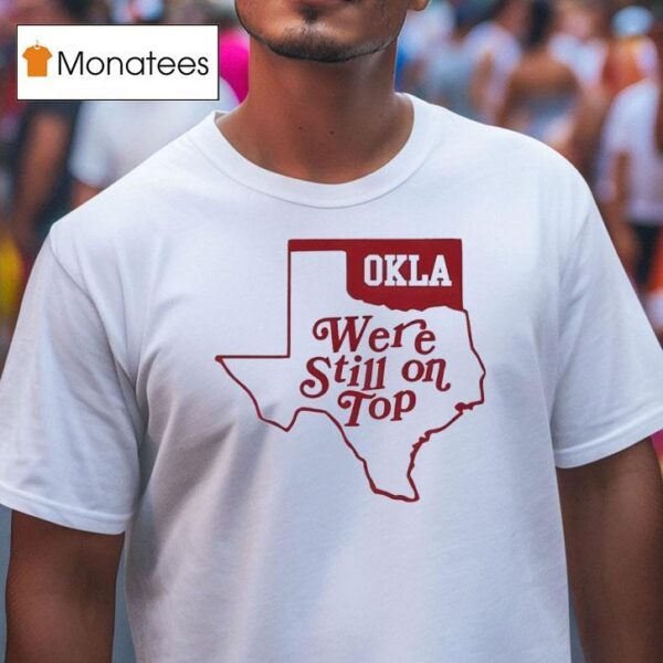 Okla Oklahoma We Re Still On Top T Shirt