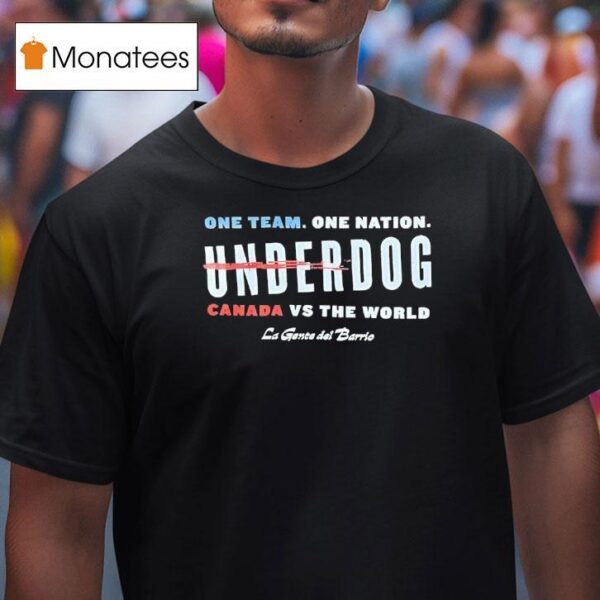 One Team One Nation Underdog Canada Vs The World La Gente Del Barrio T Shirt