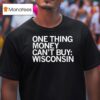 One Thing Money Can T Buy Wisconsin T Shirt