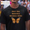 Only One Monarch Belongs Here No Kings Day Butterfly T Shirt