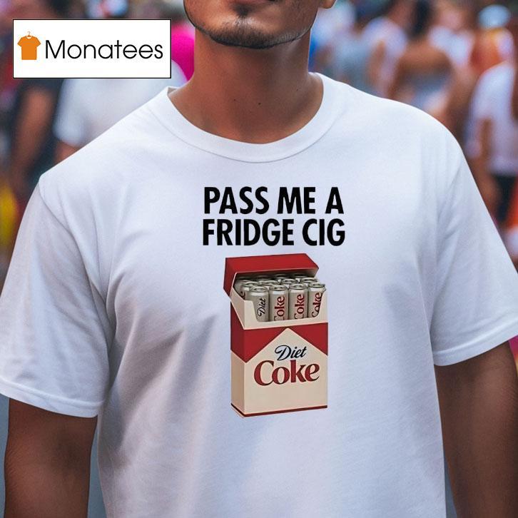 Pass Me A Fridge Cig Diet Coke T Shirt Pass Me A Fridge Cig Diet Coke T Shirt