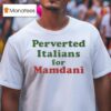 Perverted Italians For Mamdani T Shirt