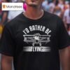 Plane I D Rather Be Flying T Shirt