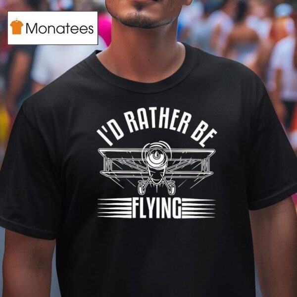 Plane I D Rather Be Flying T Shirt