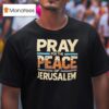Pray For The Peace Of Jerusalem T Shirt