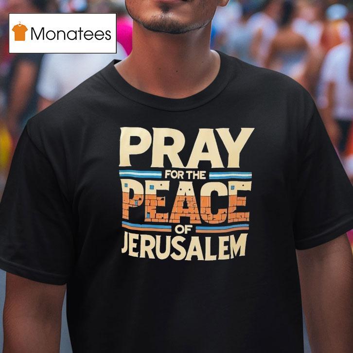 Pray For The Peace Of Jerusalem T Shirt Pray For The Peace Of Jerusalem T Shirt