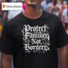 Protect Families Not Borders T Shirt