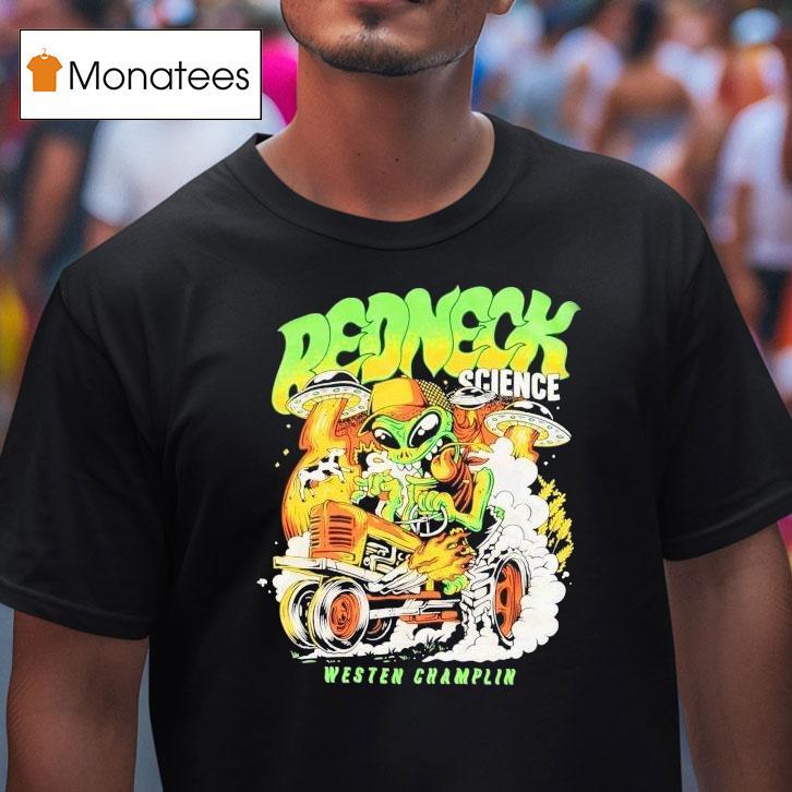 Redneck Science Westen Champlin Alien T Shirt Redneck Science Westen Champlin Alien T Shirt