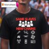 Same Slaves New Chains Modern Technologies And Concepts T Shirt