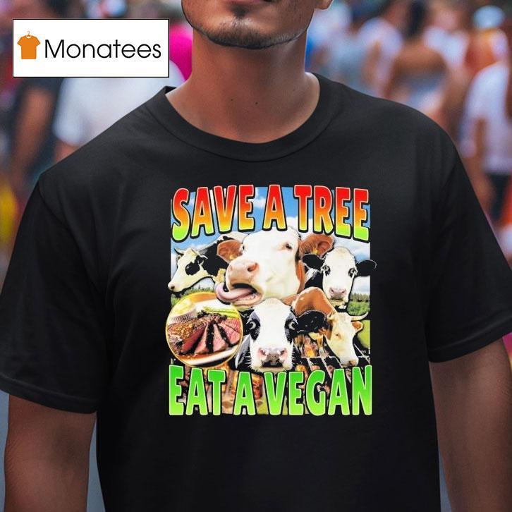 Save A Tree Eat A Vegan T Shirt Save A Tree Eat A Vegan T Shirt