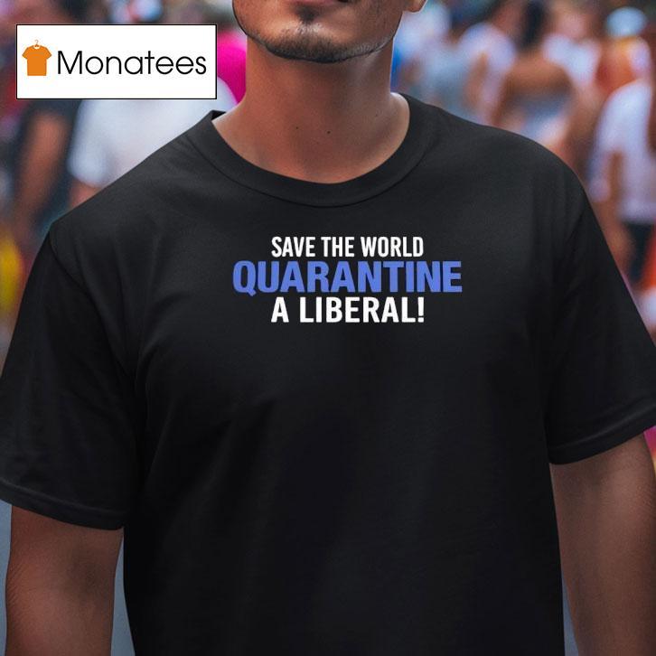 Save The World Quarantine A Liberal T Shirt Save The World Quarantine A Liberal T Shirt