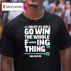 Seattle Mariners Might As Well Go Win The Whole F Ing Thing Big Dumper T Shirt