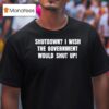 Shutdown I Wish The Government Would Shut Up T Shirt