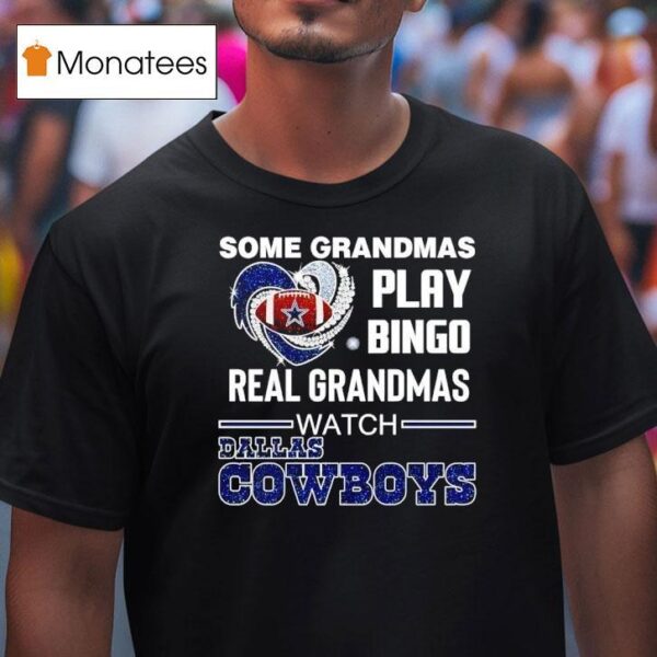 Some Grandmas Play Bingo Real Grandmas Watch Dallas Cowboys Football T Shirt
