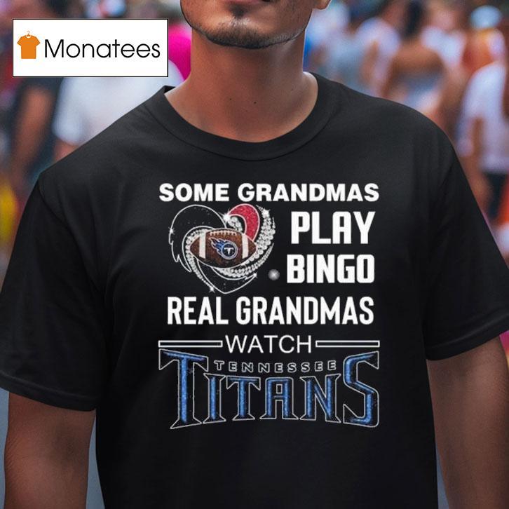 Some Grandmas Play Bingo Real Grandmas Watch Tennessee Titans Diamond Heart T Shirt Some Grandmas Play Bingo Real Grandmas Watch Tennessee Titans Diamond Heart T Shirt