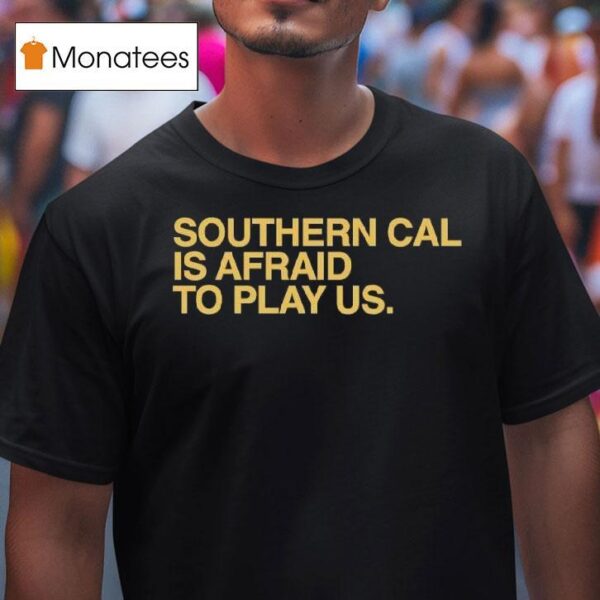 Southern Cal Is Afraid To Play Us T Shirt