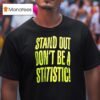 Stand Out Don T Be A Statistic T Shirt