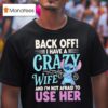 Stitch Back Off I Have A Crazy Wife And I M Not Afraid To Use Her T Shirt