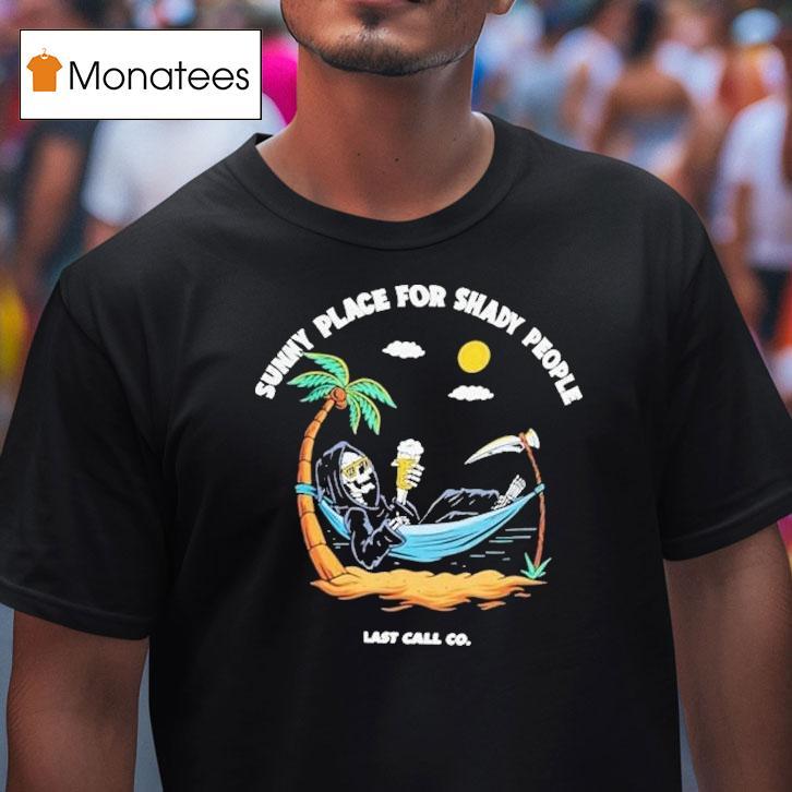 Sunny Place For Shady People Last Call Grim Reaper T Shirt Sunny Place For Shady People Last Call Grim Reaper T Shirt