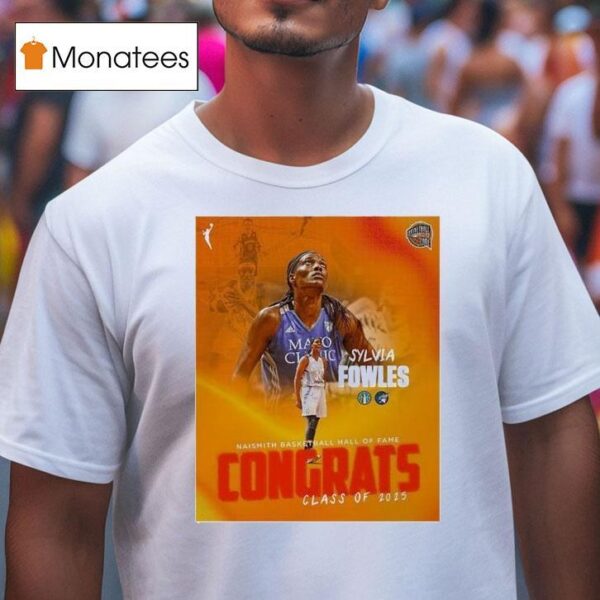 Sylvia Fowles Are Naismith Basketball Hall Of Fame Class Of Wnba Congrats T Shirt