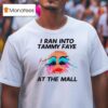 Tammy Faye Bakker I Ran Into Tammy Faye At The Mall T Shirt