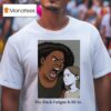 The Black Fatigue Is Real T Shirt