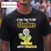 The Grinch If You Don T Like Pittsburgh Slers Merry Kissmyass T Shirt