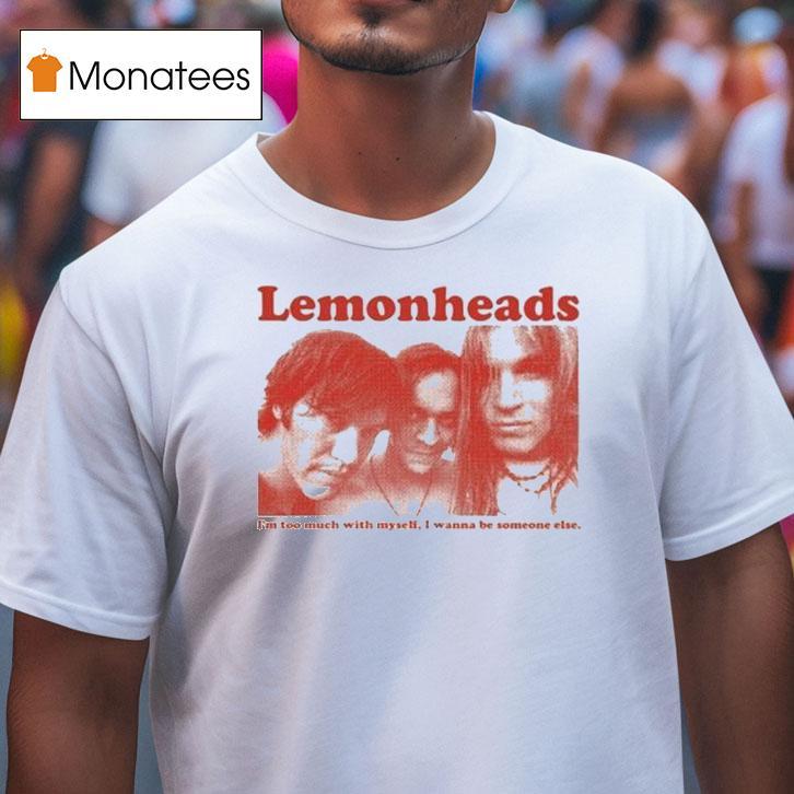 The Lemonheads I M To Much With Myself I Wanna Be Someone Else T Shirt The Lemonheads I M To Much With Myself I Wanna Be Someone Else T Shirt