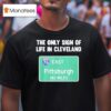 The Only Sign Of Life In Cleveland East Pittsburgh Miles T Shirt
