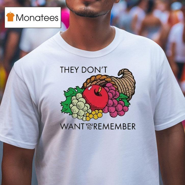 They Don T Want You To Remember Fruits T Shirt They Don T Want You To Remember Fruits T Shirt
