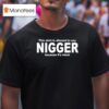 This Is Allowed To Say Nigger Because Its Black T Shirt
