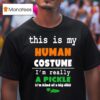 This Is My Human Costume I M Really A Pickle T Shirt