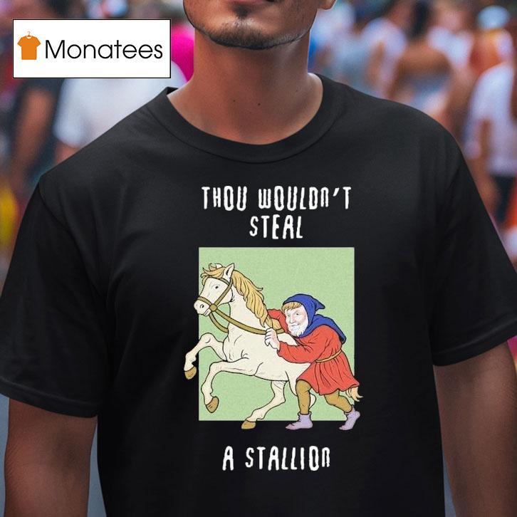 Thou Wouldn T Steal A Stallion T Shirt Thou Wouldn T Steal A Stallion T Shirt