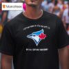 Toronto Blue Jays I Sold My Arms And Legs For Jays Tix But All I Got Was This Shir T Shirt
