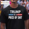 Trump Is A Piece Of Shi T Shirt