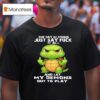 Turtle One Day Im Gonna Just Say Fuck It All And Let My Demons Out To Play T Shirt