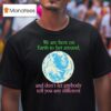 We Are Here To Fart Around And Don T Let Anyone Tell You Differently T Shirt
