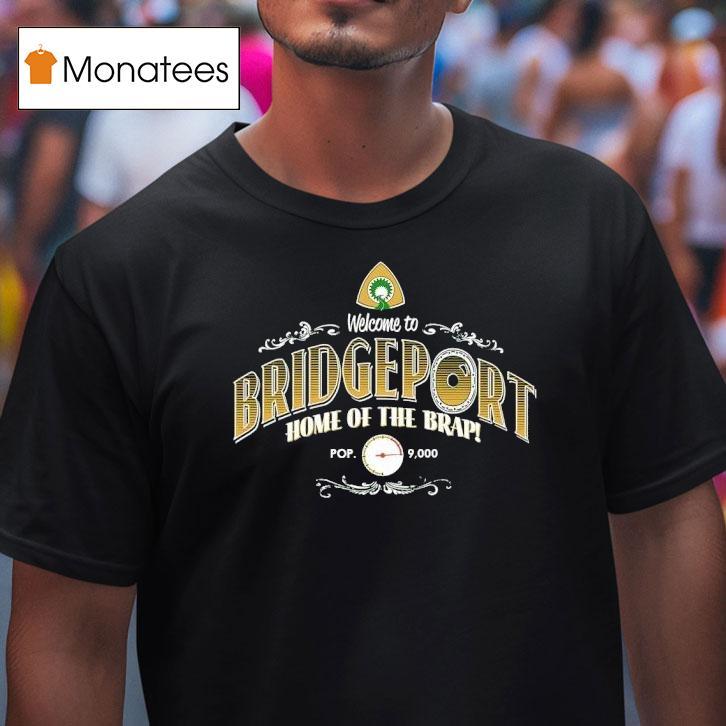 Welcome To Bridgeport Home Of The Brap T Shirt Welcome To Bridgeport Home Of The Brap T Shirt