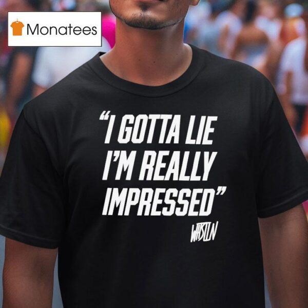 Whistlindiesel I Gotta Lie I M Really Impressed T Shirt